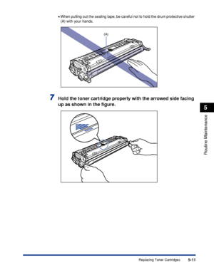 Page 2885-11
Routine Maintenance
5
Replacing Toner Cartridges
•When pulling out the sealing tape, be careful not to hold the drum protective shutter 
(A) with your hands.
7Hold the toner cartridge properly with the arrowed side facing 
up as shown in the ﬁgure.
(A)
 