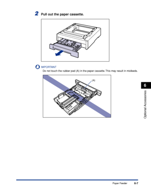 Page 3206-7
Optional Accessories
6
Paper Feeder
2Pull out the paper cassette.
IMPORTANT
Do not touch the rubber pad (A) in the paper cassette. This may result in misfeeds.
(A)
 