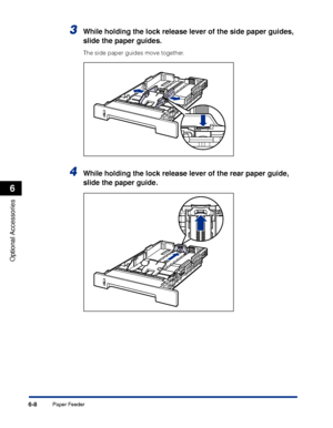 Page 3216-8
Optional Accessories
6
Paper Feeder
3While holding the lock release lever of the side paper guides, 
slide the paper guides.
The side paper guides move together.
4While holding the lock release lever of the rear paper guide, 
slide the paper guide.
 