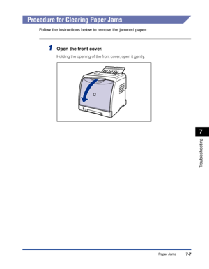 Page 3547-7
Troubleshooting
7
Paper Jams
 
Procedure for Clearing Paper Jams
Follow the instructions below to remove the jammed paper:
1Open the front cover.
Holding the opening of the front cover, open it gently.
 