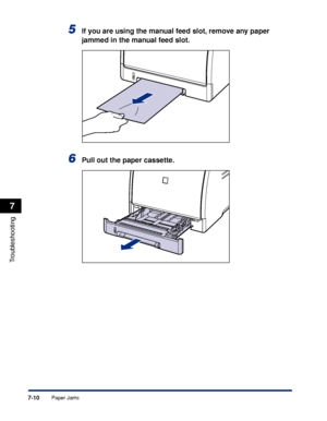 Page 3577-10
Troubleshooting
7
Paper Jams
5If you are using the manual feed slot, remove any paper 
jammed in the manual feed slot.
6Pull out the paper cassette.
 