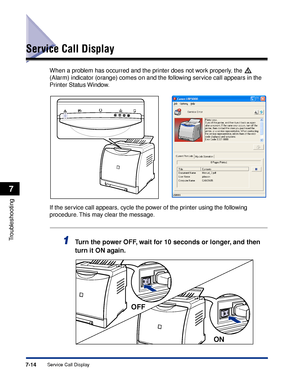 Page 3617-14Service Call Display
Troubleshooting
7
Service Call Display
When a problem has occurred and the printer does not work properly, the   
(Alarm) indicator (orange) comes on and the following service call appears in the 
Printer Status Window.
If the service call appears, cycle the power of the printer using the following 
procedure. This may clear the message.
1Turn the power OFF, wait for 10 seconds or longer, and then 
turn it ON again.
ON
OFF
 