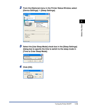 Page 381-13
Before You  Start
1
Turning the Printer ON/OFF
2From the [Options] menu in the Printer Status Window, select 
[Device Settings]  [Sleep Settings].
3Select the [Use Sleep Mode] check box in the [Sleep Settings] 
dialog box to specify the time to switch to the sleep mode in 
[Time to Enter Sleep Mode].
4Click [OK].
 