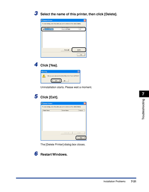 Page 3787-31
Troubleshooting
7
Installation Problems
3Select the name of this printer, then click [Delete].
4Click [Yes].
Uninstallation starts. Please wait a moment.
5Click [Exit].
The [Delete Printer] dialog box closes.
6Restart Windows.
 