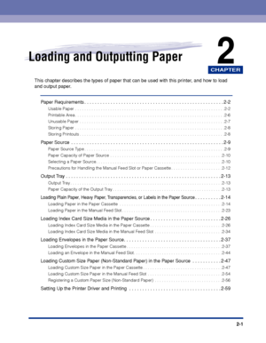 Page 44CHAPTER
2-1
2Loading and Outputting Paper
This chapter describes the types of paper that can be used with this printer, and how to load 
and output paper.
Paper Requirements . . . . . . . . . . . . . . . . . . . . . . . . . . . . . . . . . . . . . . . . . . . . . . . . . . . . . 2-2
Usable Paper . . . . . . . . . . . . . . . . . . . . . . . . . . . . . . . . . . . . . . . . . . . . . . . . . . . . . . . . . . . . . . . .2-2
Printable Area . . . . . . . . . . . . . . . . . . . . . . . . . . . . . . . . ....