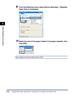 Page 65Loading Plain Paper, Heavy Paper, Transparencies, or Labels in the Paper Source2-22
Loading and Outputting Paper
2
9From the [Options] menu, select [Device Settings]  [Register 
Paper Size in Cassettes].
10Select the size of the paper loaded in the paper cassette, then 
click [OK].
Next, conﬁgure the printer driver (See p. 2-59).
 