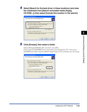 Page 128Installing the CAPT Software3-43
Setting Up the Printing Environment
3
4Select [Search for the best driver in these locations.] and clear 
the checkmark from [Search removable media (ﬂoppy, 
CD-ROM...)], then select [Include this location in the search].
5Click [Browse], then select a folder.
Select [D:\English\Win2K_XP], and then click [OK].
In this case the CD-ROM drive is assumed to be assigned to D:. The actual 
CD-ROM drive letter may be different depending on the computer you are using.
 