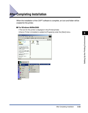 Page 138After Completing Installation3-53
Setting Up the Printing Environment
3
After Completing Installation
When the installation of the CAPT software is complete, an icon and folder will be 
created for the printer.
■For Windows  98/Me/2000
•The icon for the printer is displayed in the [Printers] folder.
•[Canon Printer Uninstaller] is added to [Programs] under the [Start] menu.
 