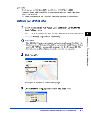 Page 156Printing from a Network Computer using a Shared Printer3-71
Setting Up the Printing Environment
3
NOTE
•Clients can use both Windows 98/Me and Windows 2000/XP/Server 2003.
•If your print server is Windows 98/Me, you cannot download and install on Windows 
2000/XP/Server 2003.
•The screen shots shown in this section are taken from Windows XP Professional.
Installing from CD-ROM Setup
1Insert the supplied LBP5200 User Software CD-ROM into 
the CD-ROM drive.
If the CD-ROM is already in the drive, eject the...