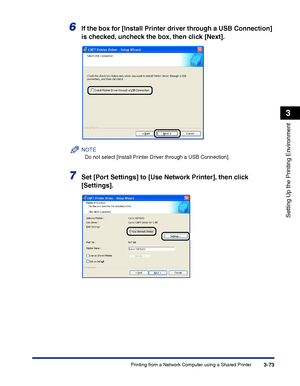 Page 158Printing from a Network Computer using a Shared Printer3-73
Setting Up the Printing Environment
3
6If the box for [Install Printer driver through a USB Connection] 
is checked, uncheck the box, then click [Next].
NOTE
Do not select [Install Printer Driver through a USB Connection].
7Set [Port Settings] to [Use Network Printer], then click 
[Settings].
 