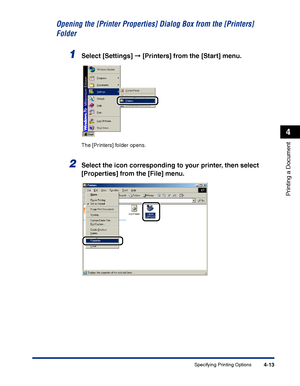 Page 180Specifying Printing Options4-13
Printing a Document
4
Opening the [Printer Properties] Dialog Box from the [Printers] 
Folder
1Select [Settings] ➞ [Printers] from the [Start] menu.
The [Printers] folder opens.
2Select the icon corresponding to your printer, then select 
[Properties] from the [File] menu.
 