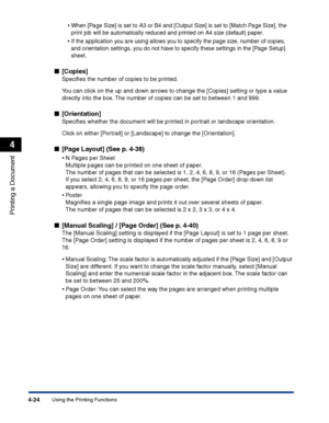 Page 191Using the Printing Functions4-24
Printing a Document
4
•When [Page Size] is set to A3 or B4 and [Output Size] is set to [Match Page Size], the 
print job will be automatically reduced and printed on A4 size (default) paper.
•If the application you are using allows you to specify the page size, number of copies, 
and orientation settings, you do not have to specify these settings in the [Page Setup] 
sheet.
■[Copies]
Speciﬁes the number of copies to be printed.
You can click on the up and down arrows to...