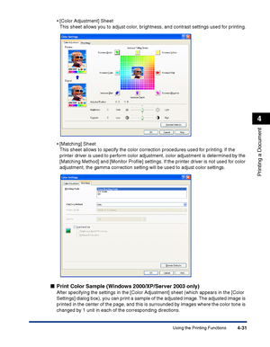 Page 198Using the Printing Functions4-31
Printing a Document
4
•[Color Adjustment] Sheet
This sheet allows you to adjust color, brightness, and contrast settings used for printing.
•[Matching] Sheet
This sheet allows to specify the color correction procedures used for printing. If the 
printer driver is used to perform color adjustment, color adjustment is determined by the 
[Matching Method] and [Monitor Proﬁle] settings. If the printer driver is not used for color 
adjustment, the gamma correction setting will...