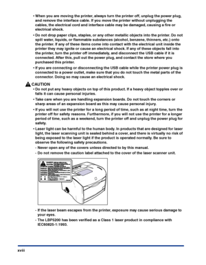 Page 21xviii
•When you are moving the printer, always turn the printer off, unplug the power plug, 
and remove the interface cable. If you move the printer without unplugging the 
cables, the electrical cord and interface cable may be damaged, causing a ﬁre or 
electrical shock.
•Do not drop paper clips, staples, or any other metallic objects into the printer. Do not 
spill water, liquids, or ﬂammable substances (alcohol, benzene, thinners, etc.) onto 
the printer. If any of these items come into contact with...