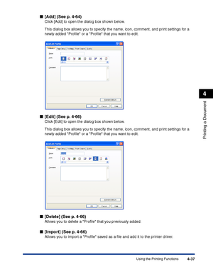 Page 204Using the Printing Functions4-37
Printing a Document
4
■[Add] (See p. 4-64)
Click [Add] to open the dialog box shown below.
This dialog box allows you to specify the name, icon, comment, and print settings for a 
newly added Proﬁle or a Proﬁle that you want to edit.
■[Edit] (See p. 4-66)
Click [Edit] to open the dialog box shown below.
This dialog box allows you to specify the name, icon, comment, and print settings for a 
newly added Proﬁle or a Proﬁle that you want to edit.
■[Delete] (See p. 4-66)...