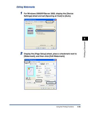 Page 212Using the Printing Functions4-45
Printing a Document
4
Editing Watermarks
1For Windows 2000/XP/Server 2003, display the [Device 
Settings] sheet and set [Spooling at Host] to [Auto].
2Display the [Page Setup] sheet, place a checkmark next to 
[Watermark], and then click [Edit Watermark].
 