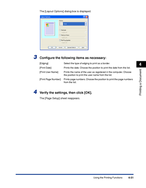 Page 218Using the Printing Functions4-51
Printing a Document
4
The [Layout Options] dialog box is displayed.
3Conﬁgure the following items as necessary:
4Verify the settings, then click [OK].
The [Page Setup] sheet reappears.
[Edging]: Select the type of edging to print as a border.
[Print Date]: Prints the date. Choose the position to print the date from the list.
[Print User Name]: Prints the name of the user as registered in the computer. Choose 
the position to print the user name from the list.
[Print Page...