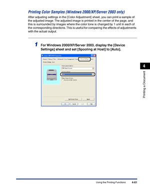 Page 228Using the Printing Functions4-61
Printing a Document
4
Printing Color Samples (Windows 2000/XP/Server 2003 only)
After adjusting settings in the [Color Adjustment] sheet, you can print a sample of 
the adjusted image. The adjusted image is printed in the center of the page, and 
this is surrounded by images where the color tone is changed by 1 unit in each of 
the corresponding directions. This is useful for comparing the effects of adjustments 
with the actual output.
1For Windows 2000/XP/Server 2003,...