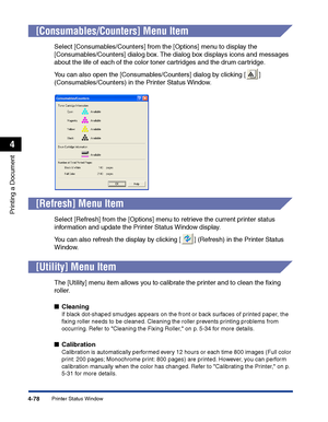 Page 245Printer Status Window4-78
Printing a Document
4
[Consumables/Counters] Menu Item
Select [Consumables/Counters] from the [Options] menu to display the 
[Consumables/Counters] dialog box. The dialog box displays icons and messages 
about the life of each of the color toner cartridges and the drum cartridge.
You can also open the [Consumables/Counters] dialog by clicking [ ] 
(Consumables/Counters) in the Printer Status Window.
[Refresh] Menu Item
Select [Refresh] from the [Options] menu to retrieve the...