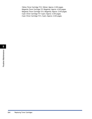 Page 251Replacing Toner Cartridges5-4
Routine Maintenance
5
-Yellow (Toner Cartridge 701L Yellow): Approx. 2,000 pages.
-Magenta (Toner Cartridge 701 Magenta): Approx. 4,000 pages.
-Magenta (Toner Cartridge 701L Magenta): Approx. 2,000 pages.
-Cyan (Toner Cartridge 701 Cyan): Approx. 4,000 pages.
-Cyan (Toner Cartridge 701L Cyan): Approx. 2,000 pages.
 