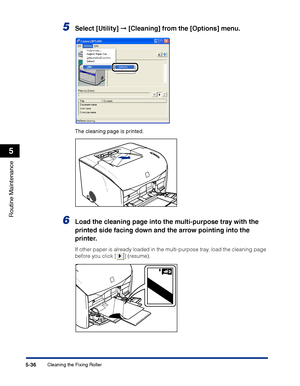 Page 283Cleaning the Fixing Roller5-36
Routine Maintenance
5
5Select [Utility] ➞ [Cleaning] from the [Options] menu.
The cleaning page is printed.
6Load the cleaning page into the multi-purpose tray with the 
printed side facing down and the arrow pointing into the 
printer.
If other paper is already loaded in the multi-purpose tray, load the cleaning page 
before you click [ ] (resume).
 