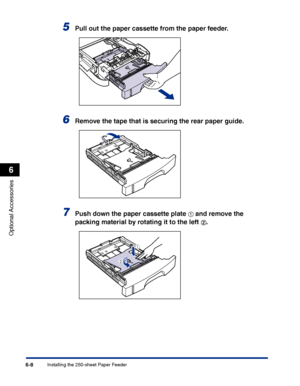 Page 303Installing the 250-sheet Paper Feeder6-8
Optional Accessories
6
5Pull out the paper cassette from the paper feeder.
6Remove the tape that is securing the rear paper guide.
7Push down the paper cassette plate aa a a and remove the 
packing material by rotating it to the left 
bb b b.
a
b
 