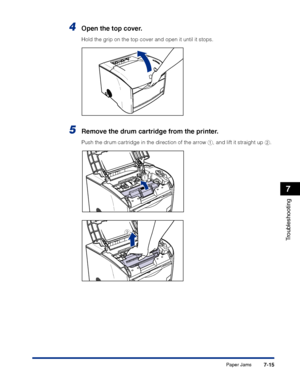 Page 330Paper Jams7-15
Troubleshooting
7
4Open the top cover.
Hold the grip on the top cover and open it until it stops.
5Remove the drum cartridge from the printer.
Push the drum cartridge in the direction of the arrow a, and lift it straight up b.
a
b
 