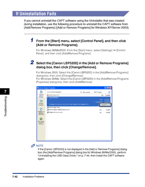 Page 357Installation Problems7-42
Troubleshooting
7
If Uninstallation Fails
If you cannot uninstall the CAPT software using the Uninstaller that was created 
during installation, use the following procedure to uninstall the CAPT software from 
[Add/Remove Programs] ([Add or Remove Programs] for Windows XP/Server 2003).
1From the [Start] menu, select [Control Panel], and then click 
[Add or Remove Programs].
For Windows 98/Me/2000: From the [Start] menu, select [Settings] ➞ [Control 
Panel], and then click...