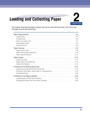 Page 40CHAPTER
2-1
2Loading and Collecting Paper
This chapter describes the types of paper that can be used with this printer, and how to use 
the paper sources and catch trays.
Paper Requirements . . . . . . . . . . . . . . . . . . . . . . . . . . . . . . . . . . . . . . . . . . . . . . . . . . . . . 2-2
Usable Paper . . . . . . . . . . . . . . . . . . . . . . . . . . . . . . . . . . . . . . . . . . . . . . . . . . . . . . . . . . . . . . . .2-2
Printable Area . . . . . . . . . . . . . . . . . . . . . . . . ....