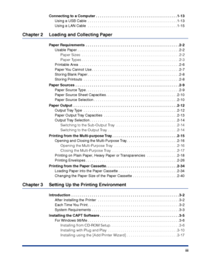 Page 6 
iii Connecting to a Computer . . . . . . . . . . . . . . . . . . . . . . . . . . . . . . . . . . . . . . . . 1-13 
Using a USB Cable  . . . . . . . . . . . . . . . . . . . . . . . . . . . . . . . . . . . . . . . . . . . . 1-13
Using a LAN Cable  . . . . . . . . . . . . . . . . . . . . . . . . . . . . . . . . . . . . . . . . . . . . 1-15 
Chapter 2 Loading and Collecting Paper 
Paper Requirements  . . . . . . . . . . . . . . . . . . . . . . . . . . . . . . . . . . . . . . . . . . . . . . 2-2 
Usable...