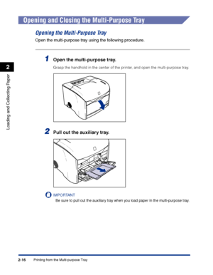 Page 55Printing from the Multi-purpose Tray2-16
Loading and Collecting Paper
2
Opening and Closing the Multi-Purpose Tray
Opening the Multi-Purpose Tray
Open the multi-purpose tray using the following procedure.
1Open the multi-purpose tray.
Grasp the handhold in the center of the printer, and open the multi-purpose tray.
2Pull out the auxiliary tray.
IMPORTANT
Be sure to pull out the auxiliary tray when you load paper in the multi-purpose tray.
 