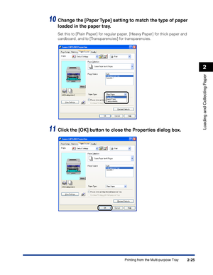 Page 64Printing from the Multi-purpose Tray2-25
Loading and Collecting Paper
2
10Change the [Paper Type] setting to match the type of paper 
loaded in the paper tray.
Set this to [Plain Paper] for regular paper, [Heavy Paper] for thick paper and 
cardboard, and to [Transparencies] for transparencies.
11Click the [OK] button to close the Properties dialog box.
 