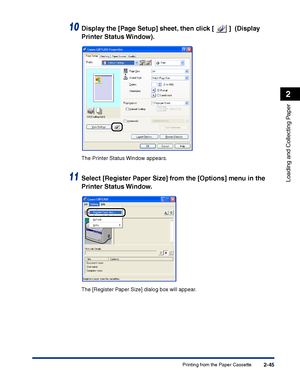 Page 84Printing from the Paper Cassette2-45
Loading and Collecting Paper
2
10Display the [Page Setup] sheet, then click [   ]  (Display 
Printer Status Window).
The Printer Status Window appears.
11Select [Register Paper Size] from the [Options] menu in the 
Printer Status Window.
The [Register Paper Size] dialog box will appear.
 