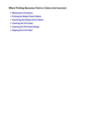 Page 160When Printing Becomes Faint or Colors Are Incorrect
Maintenance Procedure
Printing the Nozzle Check Pattern
Examining the Nozzle Check Pattern
Cleaning the Print Head
Cleaning the Print Head Deeply
Aligning the Print Head
160
 