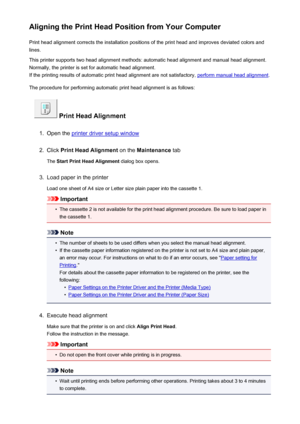 Page 173Aligning the Print Head Position from Your ComputerPrint head alignment corrects the installation positions of the print head and improves deviated colors and
lines.
This printer supports two head alignment methods: automatic head alignment and manual head alignment.
Normally, the printer is set for automatic head alignment.
If the printing results of automatic print head alignment are not satisfactory, 
perform manual head alignment .
The procedure for performing automatic print head alignment is as...