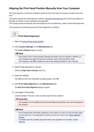 Page 175Aligning the Print Head Position Manually from Your ComputerPrint head alignment corrects the installation positions of the print head and improves deviated colors and
lines.
This printer supports two head alignment methods: 
automatic head alignment  and manual head alignment.
Normally, the printer is set for automatic head alignment. If the printing results of automatic print head alignment are not satisfactory, perform manual head alignment.
The procedure for performing manual print head alignment is...