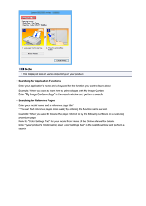 Page 20Note
•
The displayed screen varies depending on your product.
•
Searching for Application Functions
Enter your application's name and a keyword for the function you want to learn about
Example: When you want to learn how to print collages with My Image Garden
Enter "My Image Garden collage" in the search window and perform a search
•
Searching for Reference Pages
Enter your model name and a reference page title*
* You can find reference pages more easily by entering the function name as...