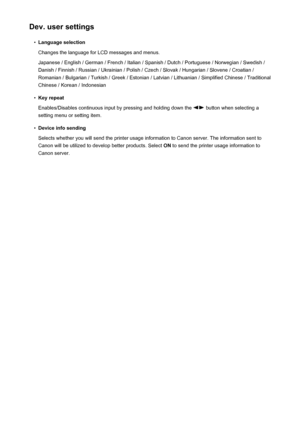 Page 203Dev. user settings•
Language selection
Changes the language for LCD messages and menus.
Japanese / English / German / French / Italian / Spanish / Dutch / Portuguese / Norwegian / Swedish /
Danish / Finnish / Russian / Ukrainian / Polish / Czech / Slovak / Hungarian / Slovene / Croatian /
Romanian / Bulgarian / Turkish / Greek / Estonian / Latvian / Lithuanian / Simplified Chinese / Traditional
Chinese / Korean / Indonesian
•
Key repeat
Enables/Disables continuous input by pressing and holding down the...