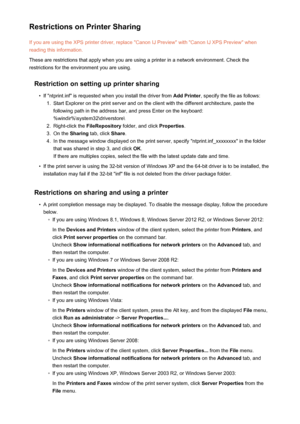 Page 305Restrictions on Printer SharingIf you are using the XPS printer driver, replace "Canon IJ Preview" with "Canon IJ XPS Preview" whenreading this information.
These are restrictions that apply when you are using a printer in a network environment. Check the
restrictions for the environment you are using.
Restriction on setting up printer sharing•
If "ntprint.inf" is requested when you install the driver from  Add Printer, specify the file as follows:
1.
Start Explorer on the print...