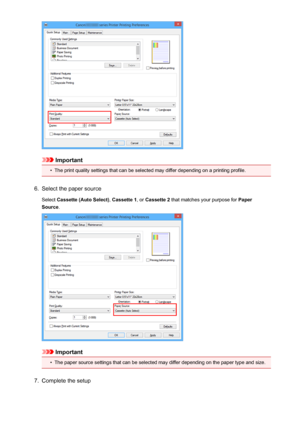 Page 312Important
•
The print quality settings that can be selected may differ depending on a printing profile.
6.
Select the paper source
Select  Cassette (Auto Select) , Cassette 1 , or Cassette 2  that matches your purpose for  Paper
Source .
Important
•
The paper source settings that can be selected may differ depending on the paper type and size.
7.
Complete the setup
312
 