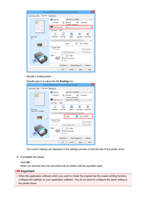 Page 325•
Specify a scaling factorDirectly type in a value into the  Scaling box.
The current settings are displayed in the settings preview on the left side of the printer driver.
5.
Complete the setup
Click  OK.
When you execute print, the document will be printed with the specified scale.
Important
•
When the application software which you used to create the original has the scaled printing function,
configure the settings on your application software. You do not need to configure the same setting in
the...