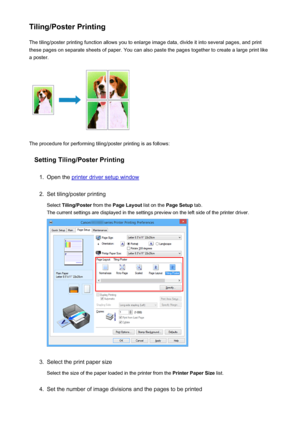 Page 329Tiling/Poster PrintingThe tiling/poster printing function allows you to enlarge image data, divide it into several pages, and print
these pages on separate sheets of paper. You can also paste the pages together to create a large print like
a poster.
The procedure for performing tiling/poster printing is as follows:
Setting Tiling/Poster Printing
1.
Open the printer driver setup window
2.
Set tiling/poster printing
Select  Tiling/Poster  from the Page Layout  list on the Page Setup  tab.
The current...