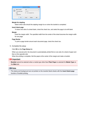 Page 333Margin for staplingSelect which side should the stapling margin be on when the booklet is completed.
Insert blank page To leave one side of a sheet blank, check the check box, and select the page to be left blank.
Margin Enter the margin width. The specified width from the center of the sheet becomes the margin width
for one page.
Page Border To print a page border around each document page, check the check box.
5.
Complete the setup
Click  OK on the  Page Setup  tab.
When you execute print, the document...