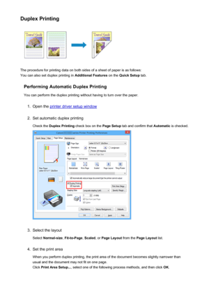 Page 334Duplex Printing
The procedure for printing data on both sides of a sheet of paper is as follows:
You can also set duplex printing in  Additional Features on the Quick Setup  tab.
Performing Automatic Duplex Printing You can perform the duplex printing without having to turn over the paper.
1.
Open the printer driver setup window
2.
Set automatic duplex printingCheck the  Duplex Printing  check box on the  Page Setup tab and confirm that  Automatic is checked.
3.
Select the layout
Select  Normal-size ,...