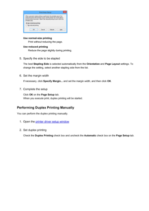 Page 335Use normal-size printingPrint without reducing the page.
Use reduced printing Reduce the page slightly during printing.
5.
Specify the side to be stapled
The best  Stapling Side  is selected automatically from the  Orientation and Page Layout  settings. To
change the setting, select another stapling side from the list.
6.
Set the margin width
If necessary, click  Specify Margin... and set the margin width, and then click  OK.
7.
Complete the setup
Click  OK on the  Page Setup  tab.
When you execute...