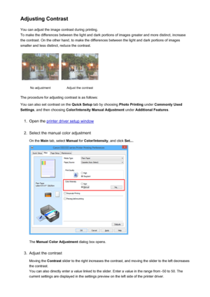 Page 380Adjusting ContrastYou can adjust the image contrast during printing.
To make the differences between the light and dark portions of images greater and more distinct, increase
the contrast. On the other hand, to make the differences between the light and dark portions of images
smaller and less distinct, reduce the contrast.No adjustmentAdjust the contrast
The procedure for adjusting contrast is as follows:
You can also set contrast on the  Quick Setup tab by choosing  Photo Printing under Commonly Used...