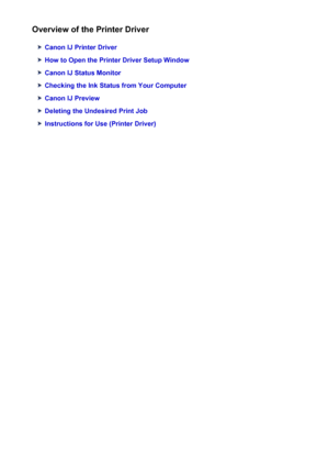 Page 386Overview of the Printer Driver
Canon IJ Printer Driver
How to Open the Printer Driver Setup Window
Canon IJ Status Monitor
Checking the Ink Status from Your Computer
Canon IJ Preview
Deleting the Undesired Print Job
Instructions for Use (Printer Driver)
386
 