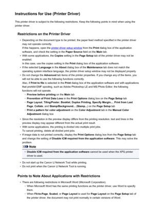 Page 393Instructions for Use (Printer Driver)This printer driver is subject to the following restrictions. Keep the following points in mind when using the
printer driver.
Restrictions on the Printer Driver•
Depending on the document type to be printed, the paper feed method specified in the printer driver
may not operate correctly.
If this happens, open the 
printer driver setup window  from the Print dialog box of the application
software, and check the setting in the  Paper Source field on the Main tab.
•...