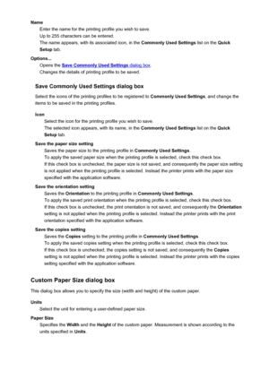 Page 400NameEnter the name for the printing profile you wish to save.
Up to 255 characters can be entered.
The name appears, with its associated icon, in the  Commonly Used Settings list on the Quick
Setup  tab.
Options... Opens the 
Save Commonly Used Settings dialog box .
Changes the details of printing profile to be saved.
Save Commonly Used Settings dialog box
Select the icons of the printing profiles to be registered to  Commonly Used Settings, and change the
items to be saved in the printing profiles.
Icon...