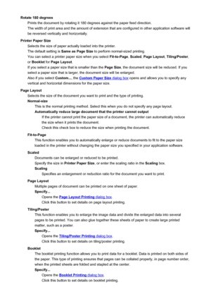 Page 409Rotate 180 degreesPrints the document by rotating it 180 degrees against the paper feed direction.
The width of print area and the amount of extension that are configured in other application software will
be reversed vertically and horizontally.
Printer Paper Size Selects the size of paper actually loaded into the printer.
The default setting is  Same as Page Size to perform normal-sized printing.
You can select a printer paper size when you select  Fit-to-Page, Scaled , Page Layout , Tiling/Poster ,
or...